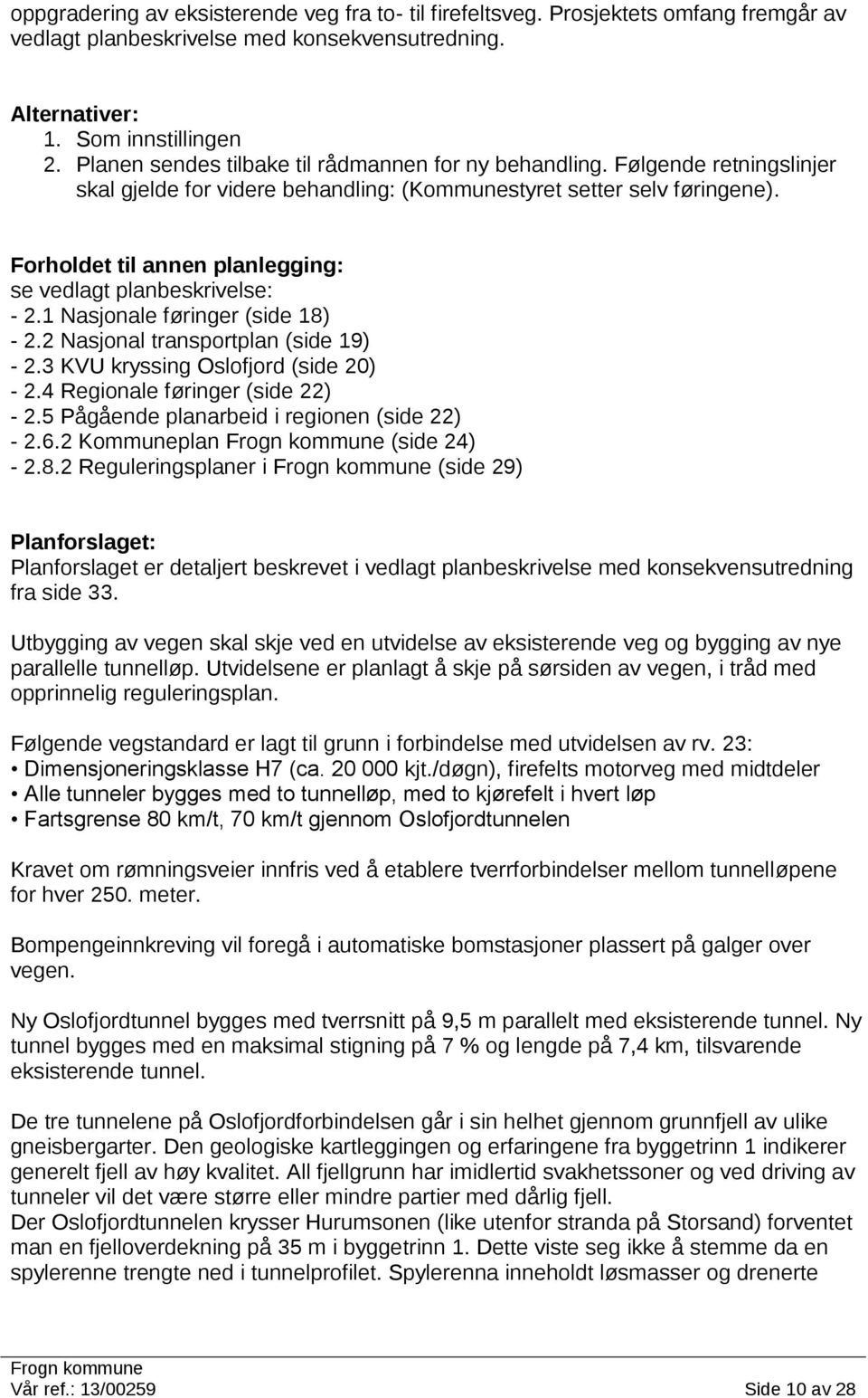 Forholdet til annen planlegging: se vedlagt planbeskrivelse: - 2.1 Nasjonale føringer (side 18) - 2.2 Nasjonal transportplan (side 19) - 2.3 KVU kryssing Oslofjord (side 20) - 2.
