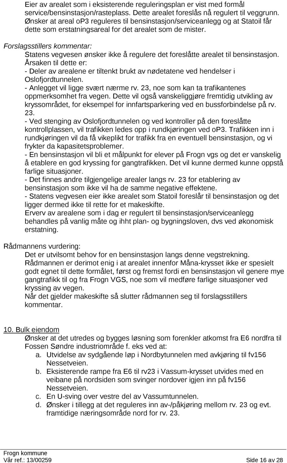 Statens vegvesen ønsker ikke å regulere det foreslåtte arealet til bensinstasjon. Årsaken til dette er: - Deler av arealene er tiltenkt brukt av nødetatene ved hendelser i Oslofjordtunnelen.