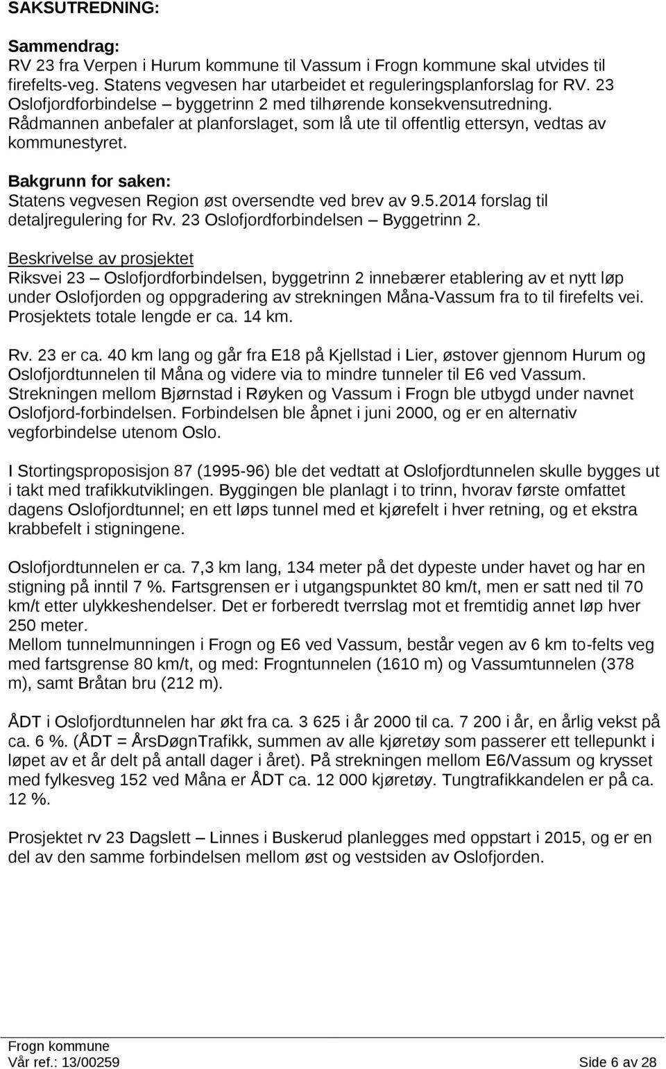 Bakgrunn for saken: Statens vegvesen Region øst oversendte ved brev av 9.5.2014 forslag til detaljregulering for Rv. 23 Oslofjordforbindelsen Byggetrinn 2.