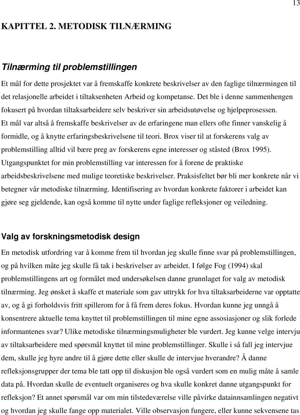 Arbeid og kompetanse. Det ble i denne sammenhengen fokusert på hvordan tiltaksarbeidere selv beskriver sin arbeidsutøvelse og hjelpeprosessen.