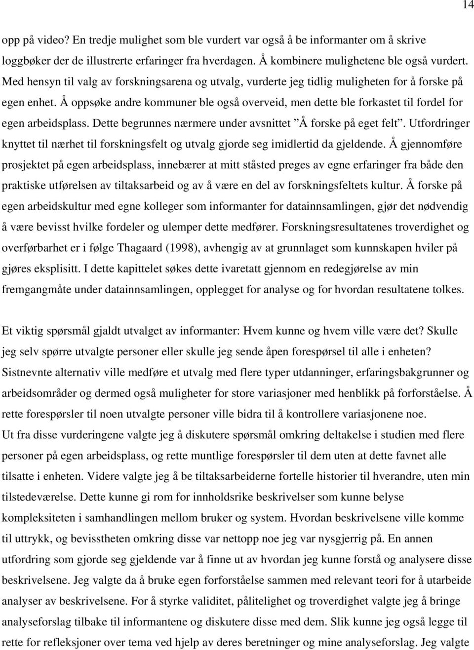 Å oppsøke andre kommuner ble også overveid, men dette ble forkastet til fordel for egen arbeidsplass. Dette begrunnes nærmere under avsnittet Å forske på eget felt.