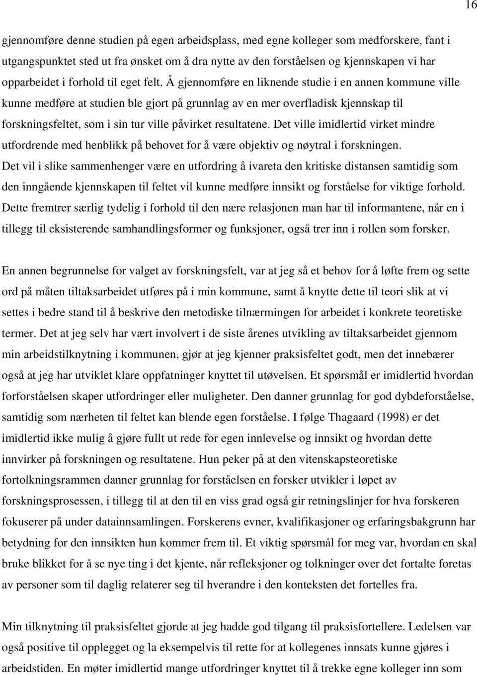 Å gjennomføre en liknende studie i en annen kommune ville kunne medføre at studien ble gjort på grunnlag av en mer overfladisk kjennskap til forskningsfeltet, som i sin tur ville påvirket resultatene.