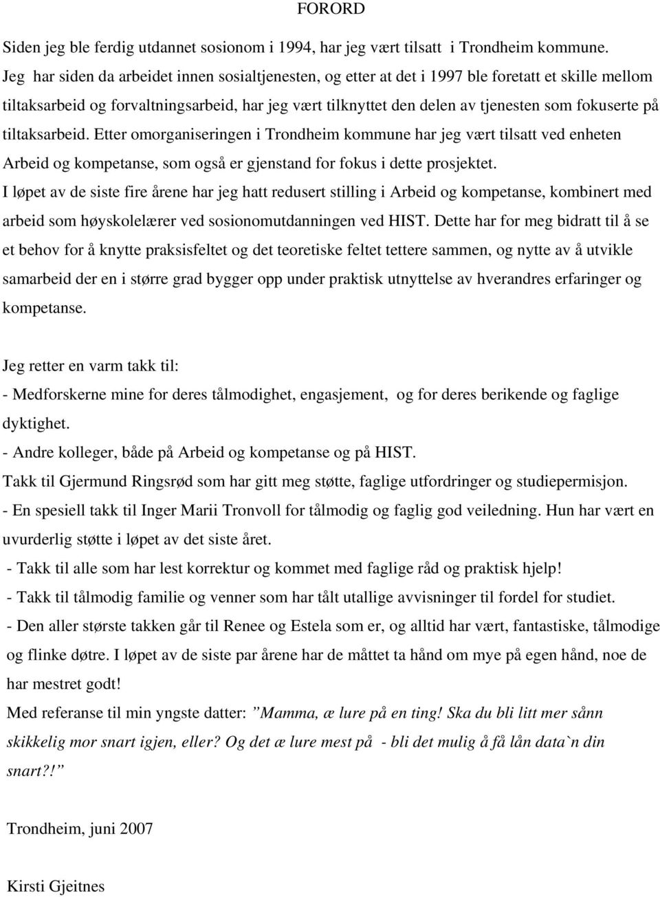 på tiltaksarbeid. Etter omorganiseringen i Trondheim kommune har jeg vært tilsatt ved enheten Arbeid og kompetanse, som også er gjenstand for fokus i dette prosjektet.