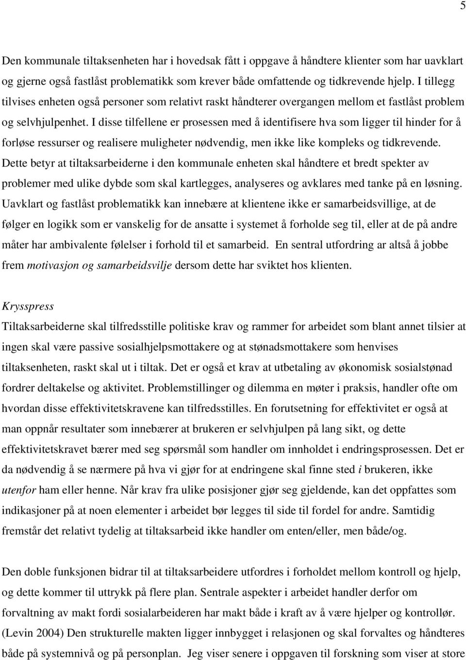 I disse tilfellene er prosessen med å identifisere hva som ligger til hinder for å forløse ressurser og realisere muligheter nødvendig, men ikke like kompleks og tidkrevende.