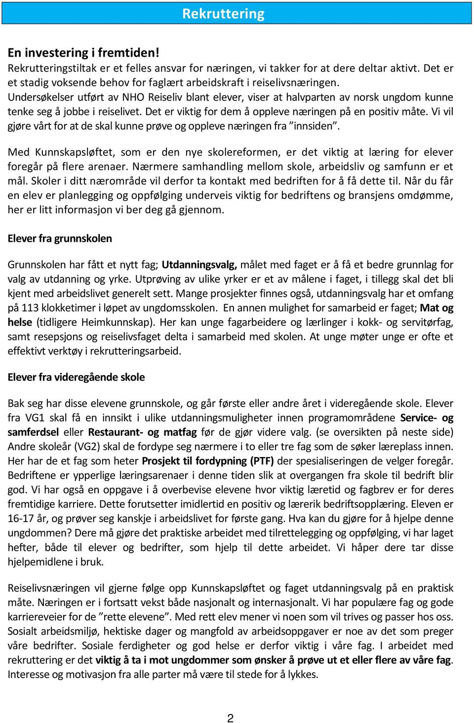 Undersøkelser utført av NHO Reiseliv blant elever, viser at halvparten av norsk ungdom kunne tenke seg å jobbe i reiselivet. Det er viktig for dem å oppleve næringen på en positiv måte.