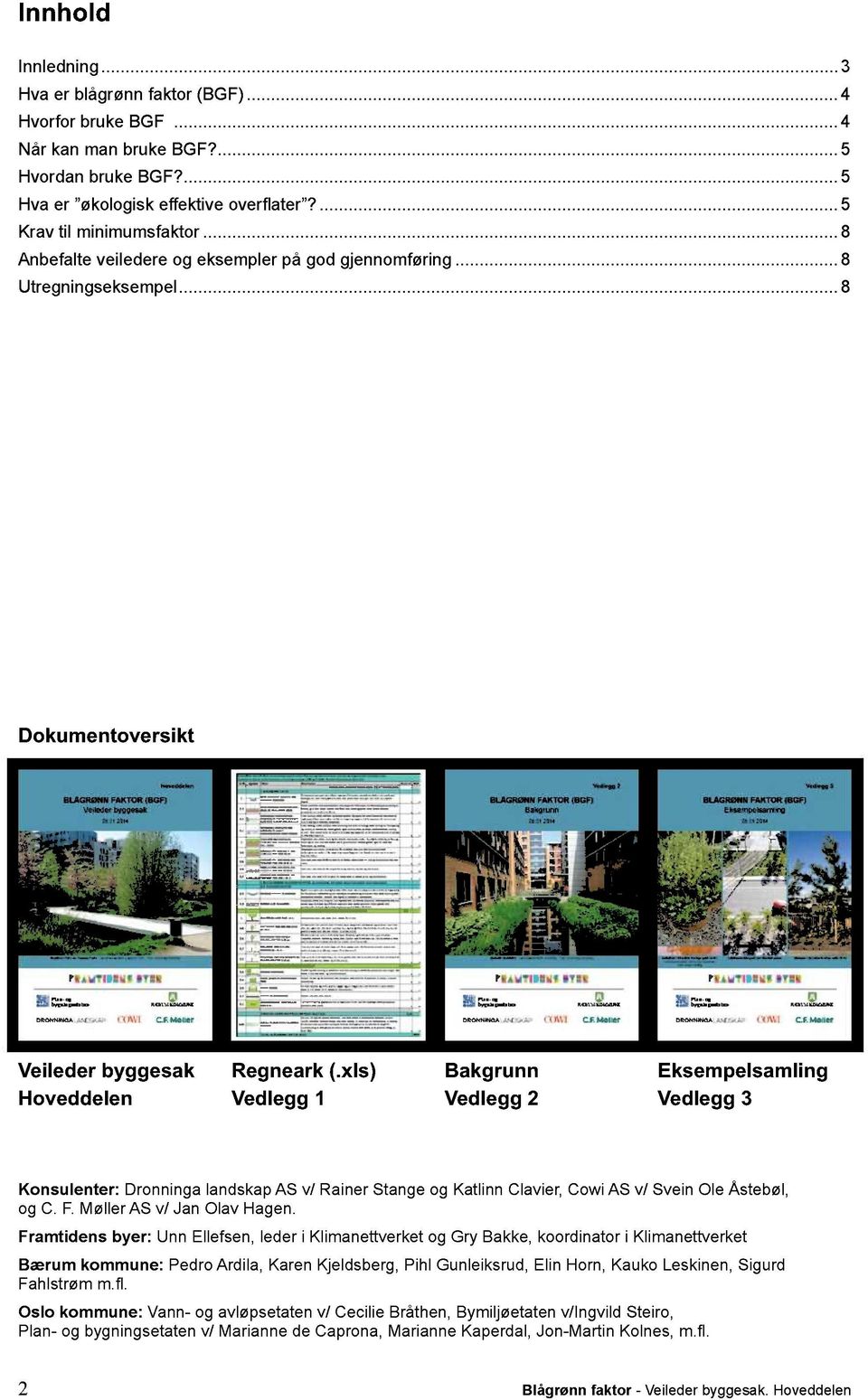 xls) Vedlegg 1 Bakgrunn Vedlegg 2 Eksempelsamling Vedlegg 3 Konsulenter: Dronninga landskap AS v/ Rainer Stange og Katlinn Clavier, Cowi AS v/ Svein Ole Åstebøl, og C. F. Møller AS v/ Jan Olav Hagen.