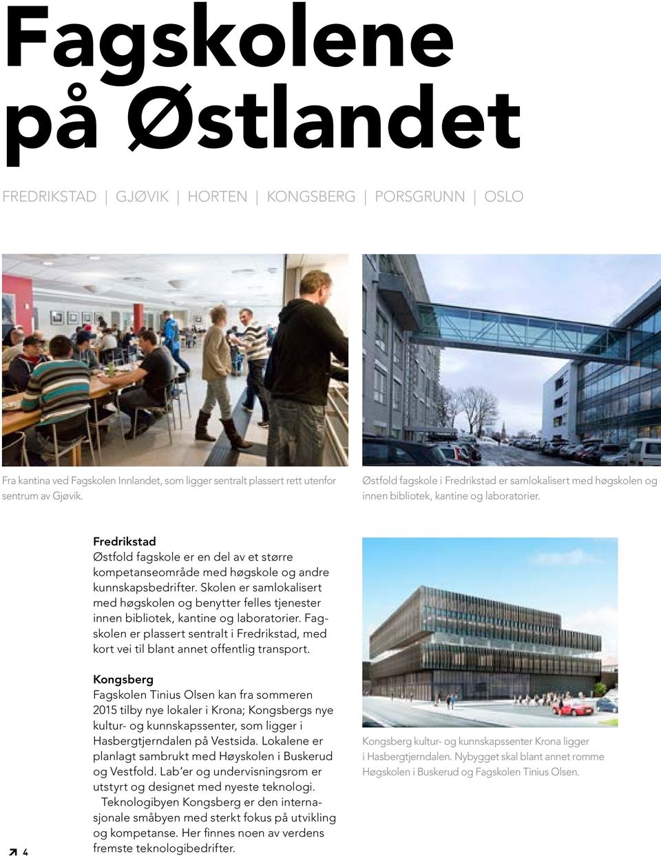 Fredrikstad Østfold fagskole er en del av et større kompetanseområde med høgskole og andre kunnskapsbedrifter.