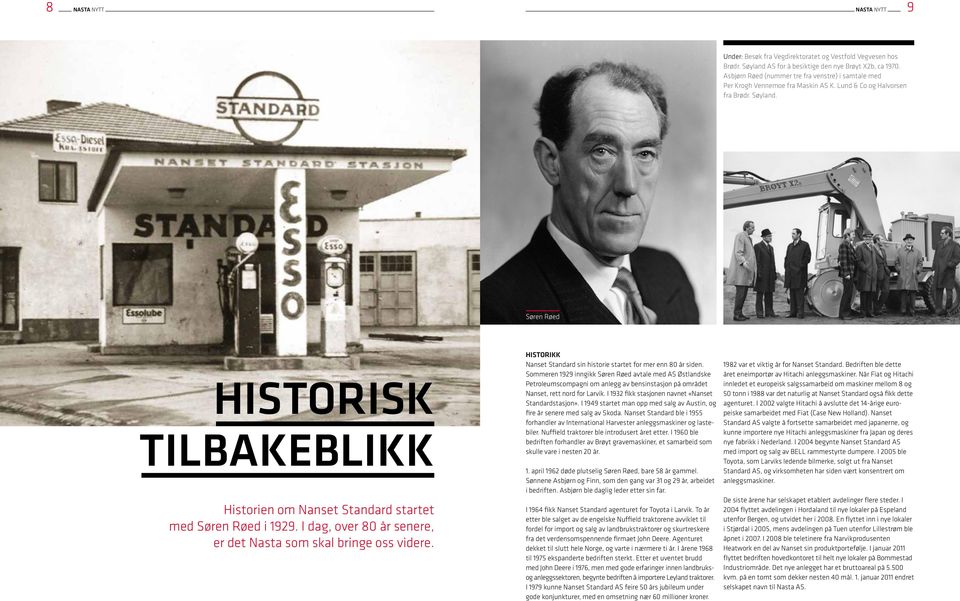 Søren Røed historisk tilbakeblikk Historien om Nanset Standard startet med Søren Røed i 1929. I dag, over 80 år senere, er det Nasta som skal bringe oss videre.