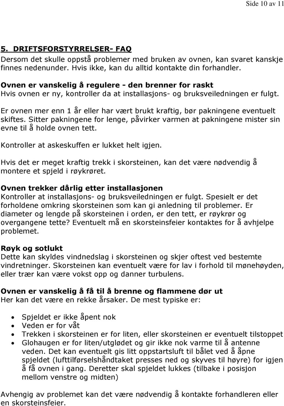 Er ovnen mer enn 1 år eller har vært brukt kraftig, bør pakningene eventuelt skiftes. Sitter pakningene for lenge, påvirker varmen at pakningene mister sin evne til å holde ovnen tett.