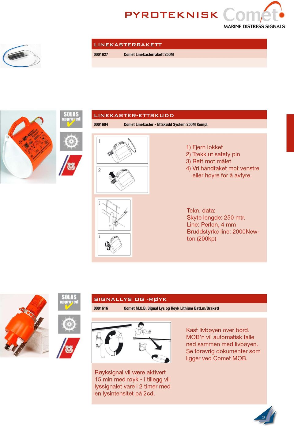 Line: Perlon, 4 mm Bruddstyrke line: 2000Newton (200kp) SignalLys Og -Røyk 0001616 Comet M.O.B. Signal Lys og Røyk Lithium Batt.