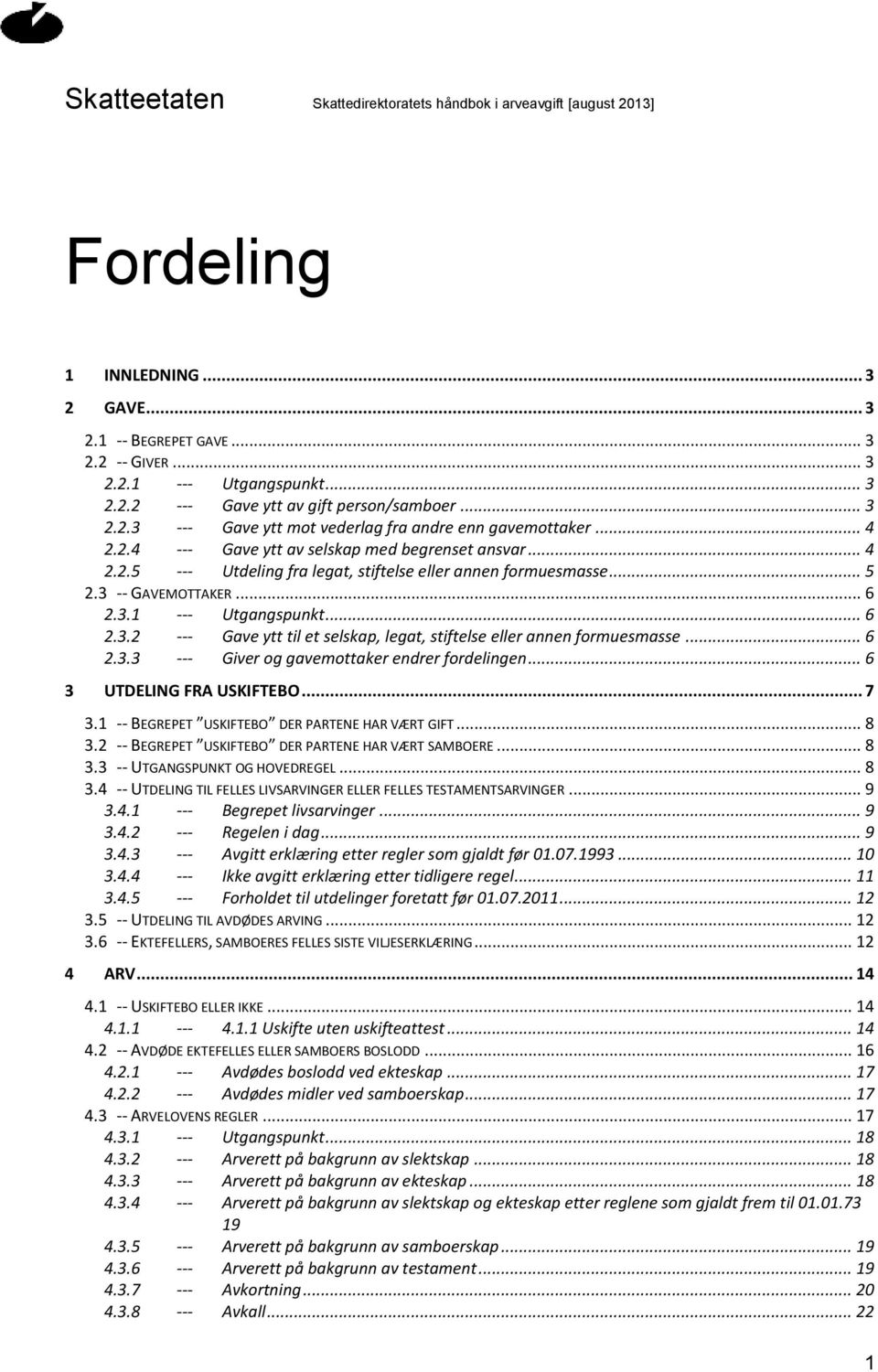 3 -- GAVEMOTTAKER... 6 2.3.1 --- Utgangspunkt... 6 2.3.2 --- Gave ytt til et selskap, legat, stiftelse eller annen formuesmasse... 6 2.3.3 --- Giver og gavemottaker endrer fordelingen.