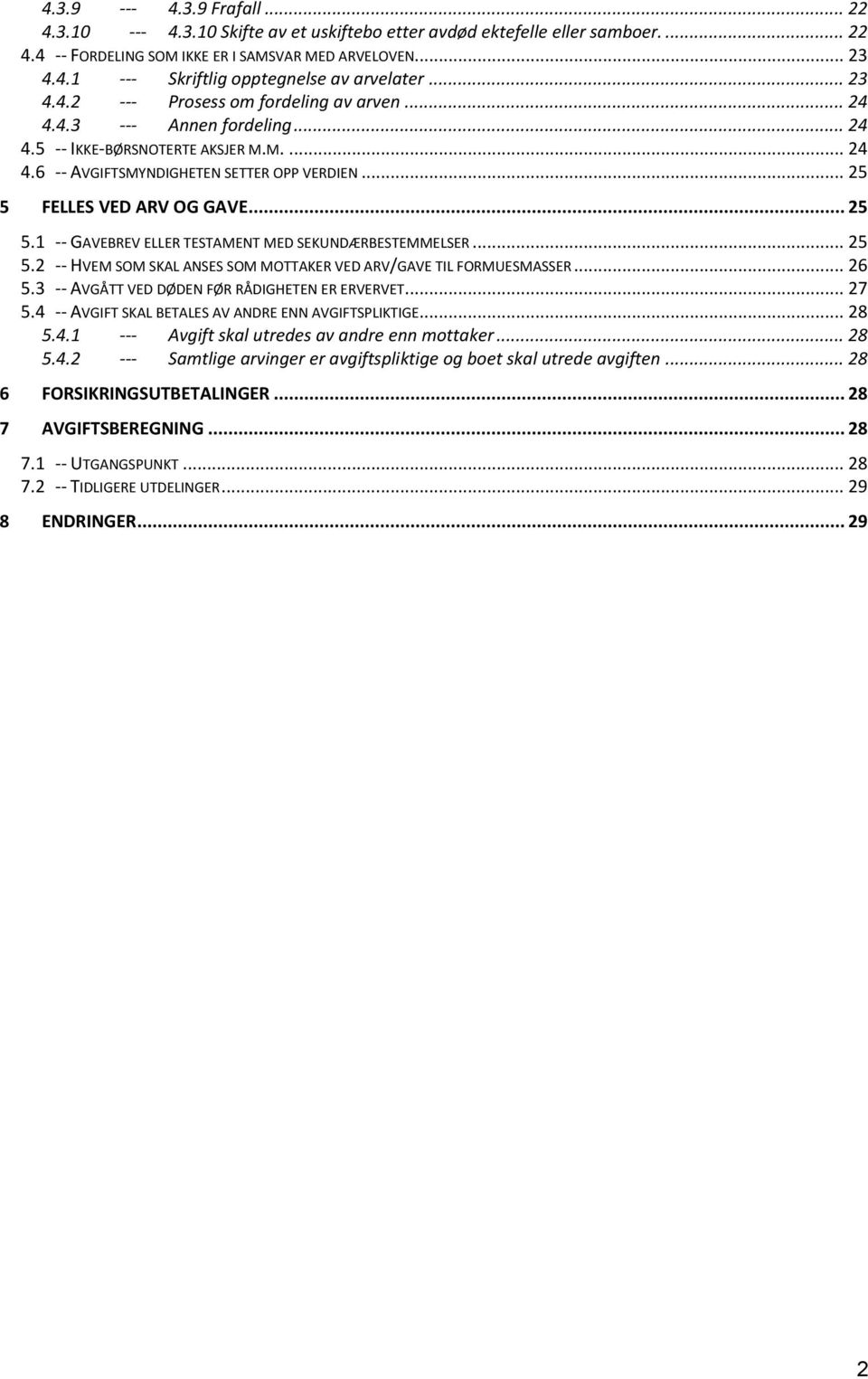 .. 25 5.1 -- GAVEBREV ELLER TESTAMENT MED SEKUNDÆRBESTEMMELSER... 25 5.2 -- HVEM SOM SKAL ANSES SOM MOTTAKER VED ARV/GAVE TIL FORMUESMASSER... 26 5.3 -- AVGÅTT VED DØDEN FØR RÅDIGHETEN ER ERVERVET.