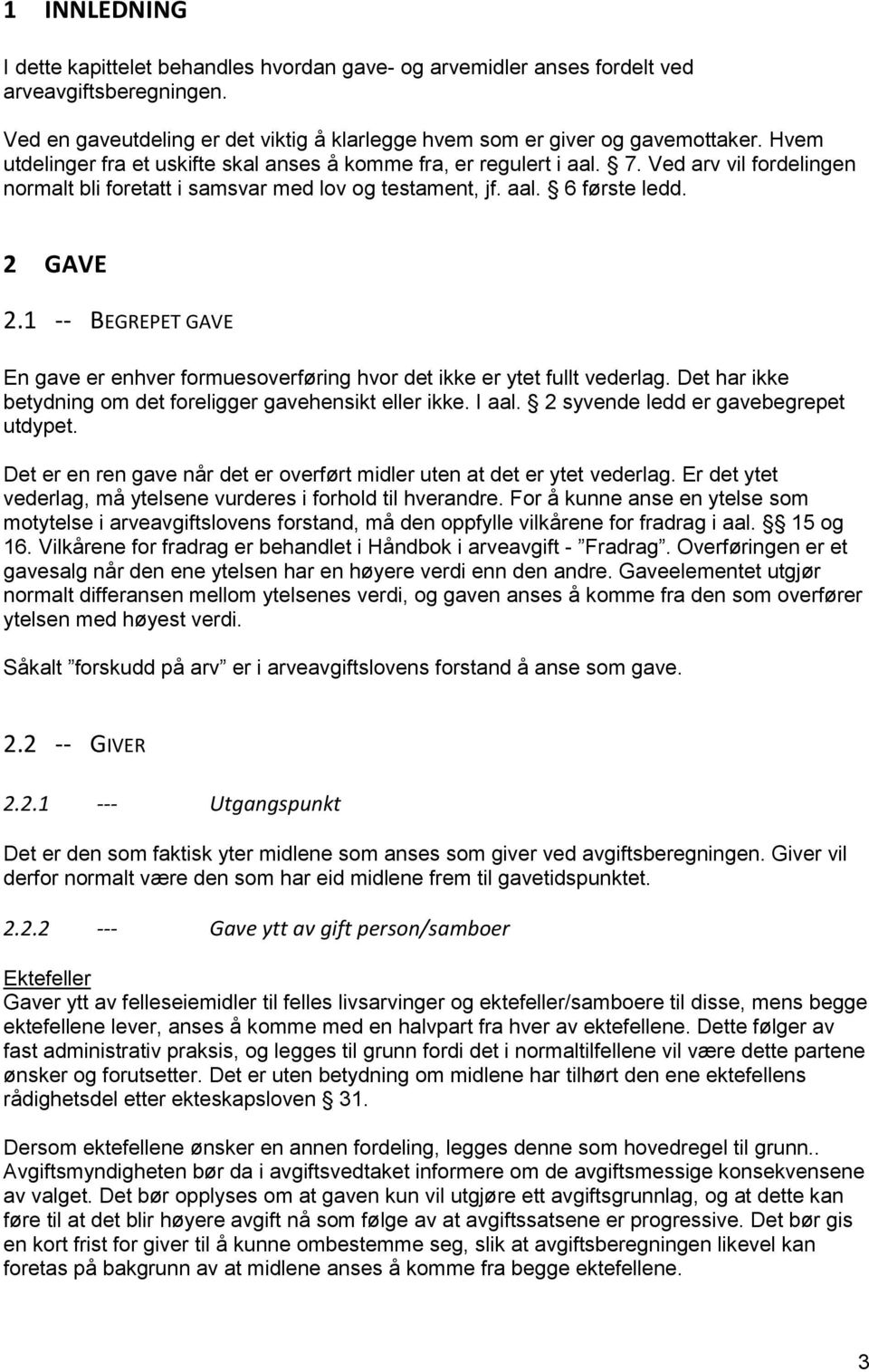 1 -- BEGREPET GAVE En gave er enhver formuesoverføring hvor det ikke er ytet fullt vederlag. Det har ikke betydning om det foreligger gavehensikt eller ikke. I aal.