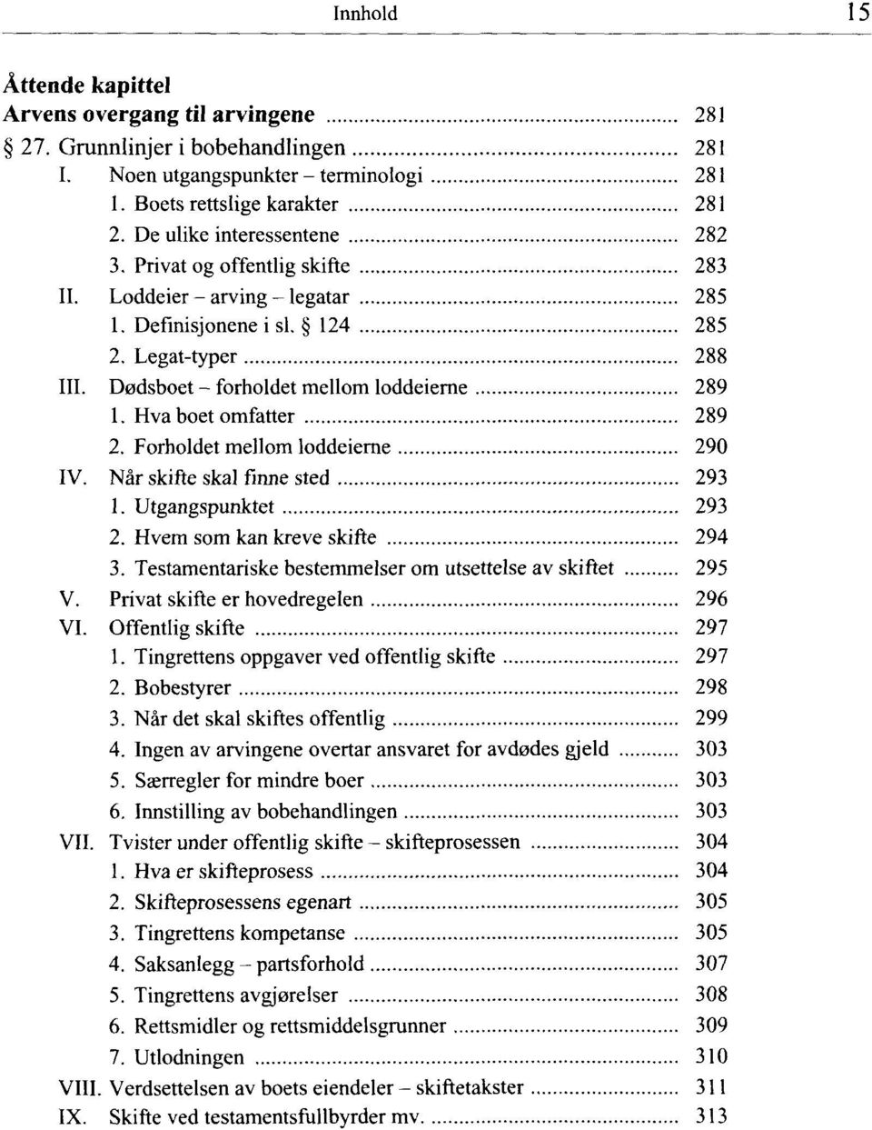 Hva boet omfatter 289 2. Forholdet mellom loddeierne 290 IV. Når skifte skal finne sted 293 1. Utgangspunktet 293 2. Hvem som kan kreve skifte 294 3.