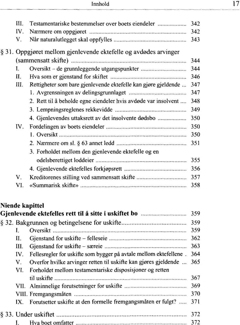 Rettigheter som bare gjenlevende ektefelle kan gjøre gjeldende... 347 1. Avgrensningen av delingsgrunnlaget 347 2. Rett til å beholde egne eiendeler hvis avdøde var insolvent... 348 3.