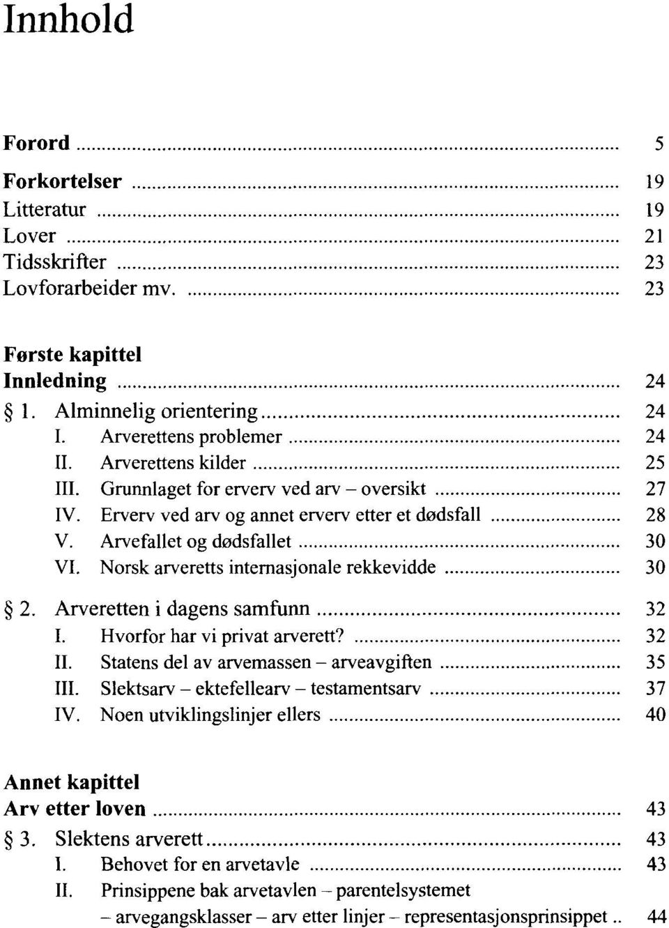 Norsk arveretts internasjonale rekkevidde 30 2. Arveretten i dagens samfunn 32 I. Hvorfor har vi privat arverett? 32 II. Statens del av arvemassen - arveavgiften 35 III.