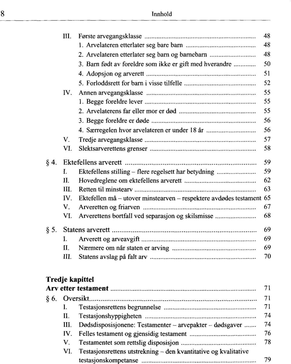 Særregelen hvor arvelateren er under 18 år 56 V. Tredje arvegangsklasse 57 VI. Slektsarverettens grenser 58 4. Ektefellens arverett 59 I. Ektefellens stilling - flere regelsett har betydning 59 II.