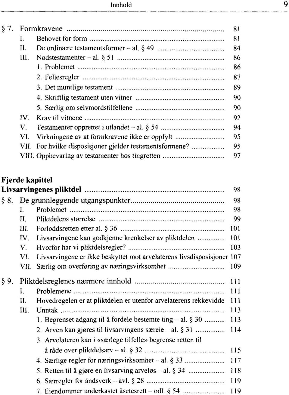 For hvilke disposisjoner gjelder testamentsformene? 95 VIII. Oppbevaring av testamenter hos tingretten 97 Fjerde kapittel Livsarvingenes pliktdel 98 8. De grunnleggende utgangspunkter 98 I.