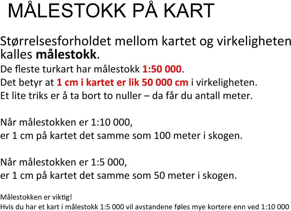 Når målestokken er 1:10 000, er 1 cm på kartet det samme som 100 meter i skogen.