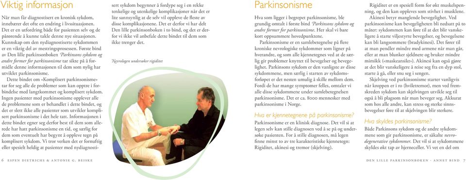 Første bind av Den lille parkinsonboken Parkinsons sykdom og andre former for parkinsonisme tar sikte på å formidle denne informasjonen til dem som nylig har utviklet parkinsonisme.