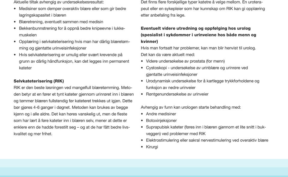 grunn av dårlig håndfunksjon, kan det legges inn permanent kateter Selvkateterisering (RIK) RIK er den beste løsningen ved mangelfull blæretømming.