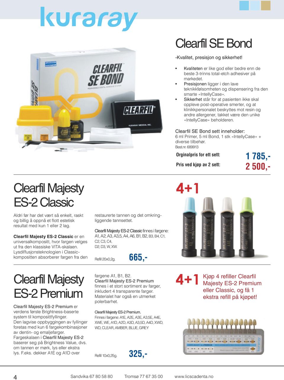 Lysdiffusjonsteknologien i Classickompositten absorberer fargen fra den Clearfil Majesty ES-2 Premium Clearfil Majesty ES-2 Premium er verdens første Brightness-baserte system til komposittfyllinger.