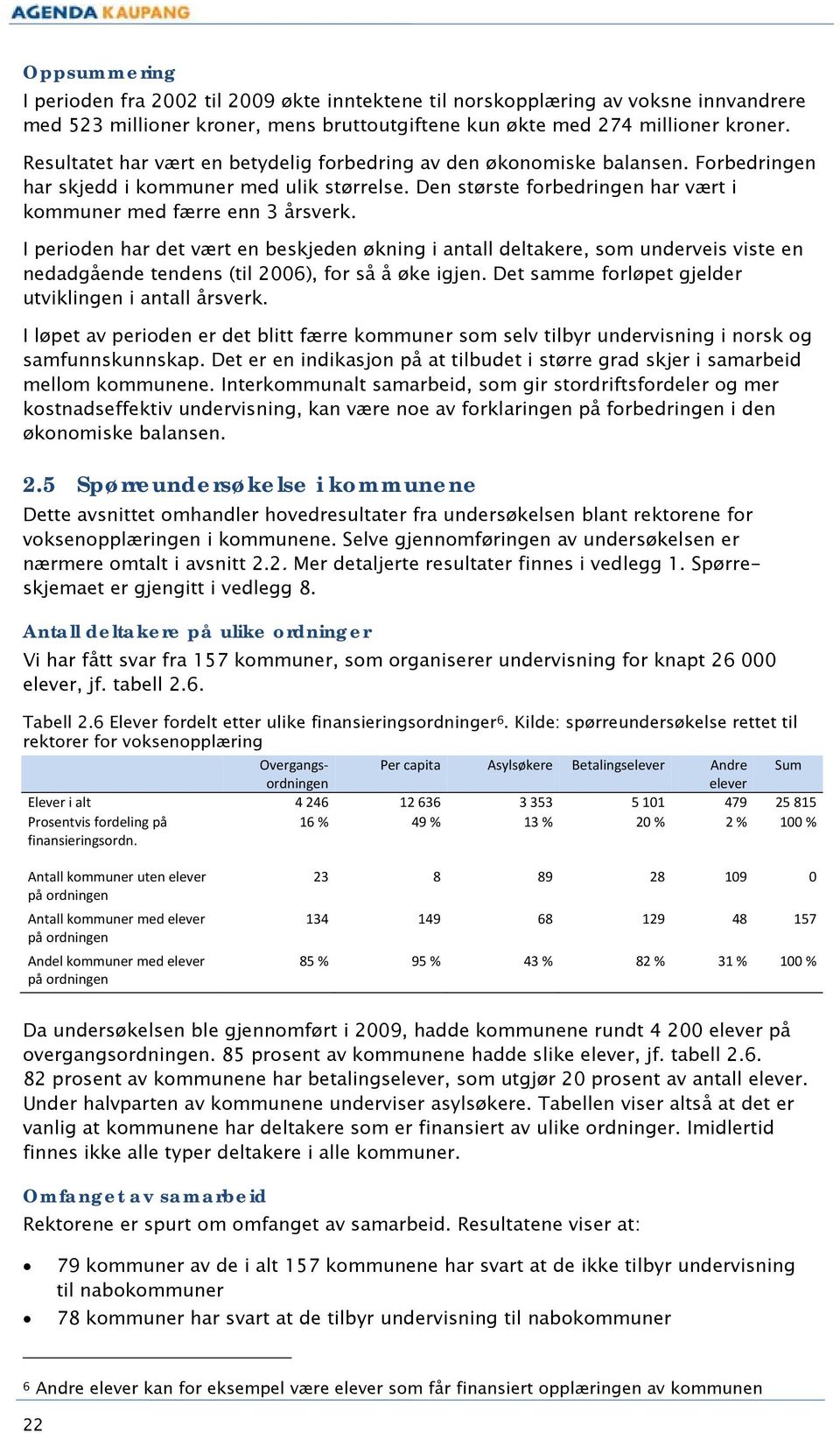 I perioden har det vært en beskjeden økning i antall deltakere, som underveis viste en nedadgående tendens (til 2006), for så å øke igjen. Det samme forløpet gjelder utviklingen i antall årsverk.