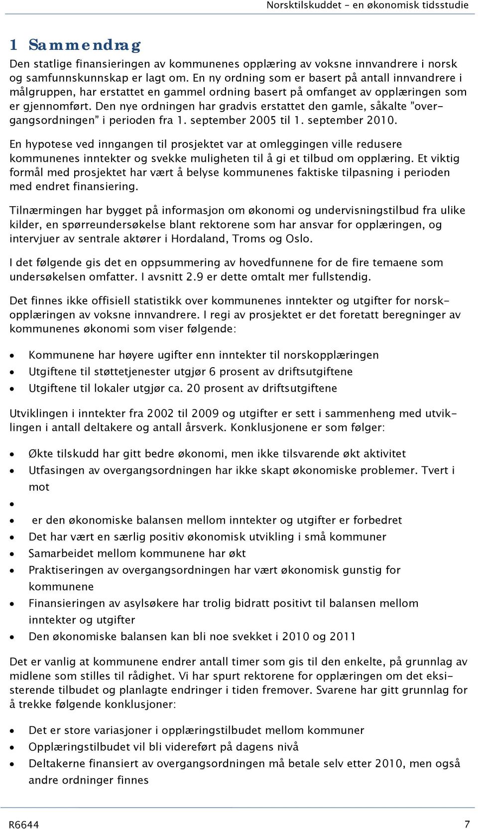 Den nye ordningen har gradvis erstattet den gamle, såkalte overgangsordningen i perioden fra 1. september 2005 til 1. september 2010.