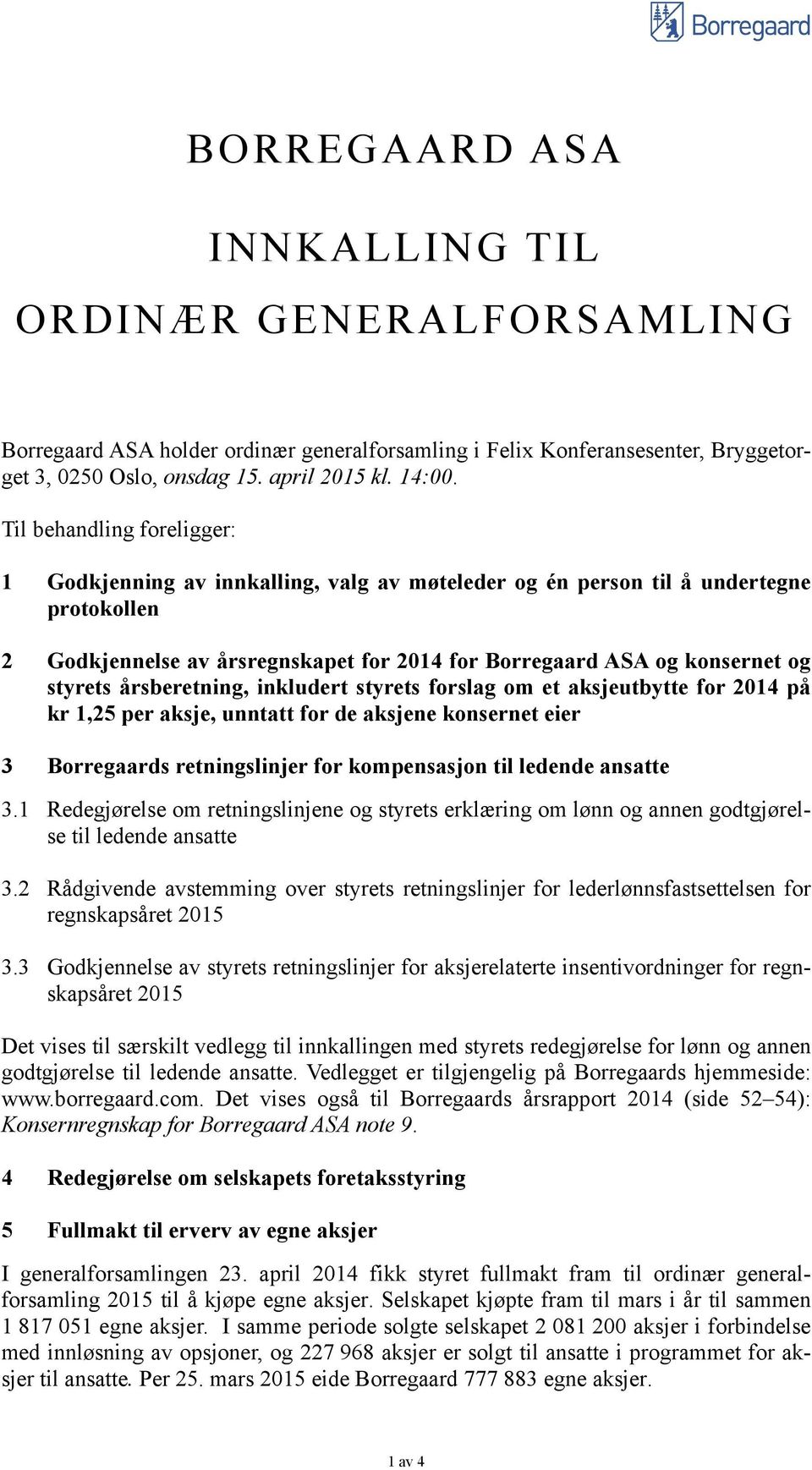 årsberetning, inkludert styrets forslag om et aksjeutbytte for 2014 på kr 1,25 per aksje, unntatt for de aksjene konsernet eier 3 Borregaards retningslinjer for kompensasjon til ledende ansatte 3.