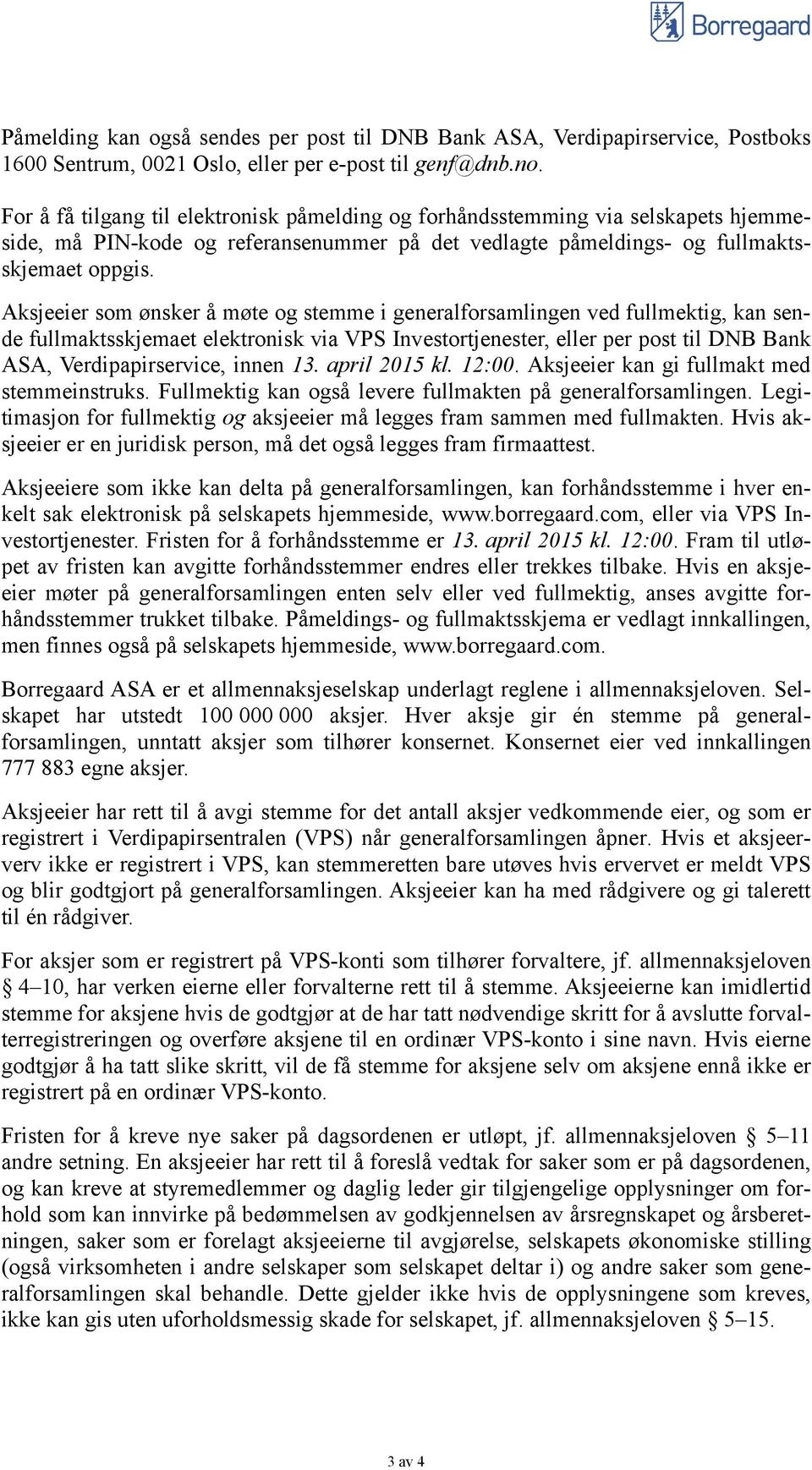 Aksjeeier som ønsker å møte og stemme i generalforsamlingen ved fullmektig, kan sende fullmaktsskjemaet elektronisk via VPS Investortjenester, eller per post til DNB Bank ASA, Verdipapirservice,