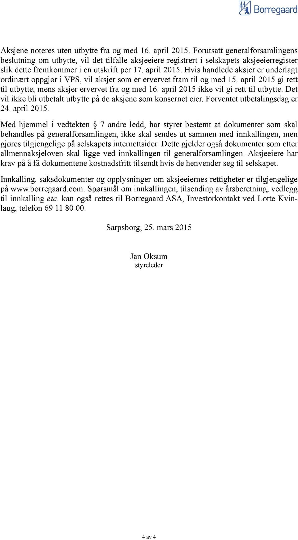 Hvis handlede aksjer er underlagt ordinært oppgjør i VPS, vil aksjer som er ervervet fram til og med 15. april 2015 gi rett til utbytte, mens aksjer ervervet fra og med 16.