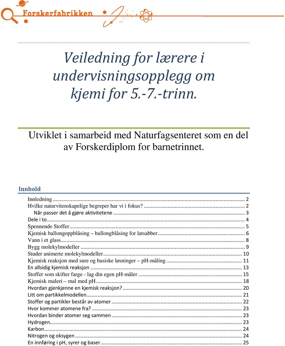 .. 6 Vann i et glass... 8 Bygg molekylmodeller... 9 Studer animerte molekylmodeller... 10 Kjemisk reaksjon med sure og basiske løsninger ph-måling... 11 En allsidig kjemisk reaksjon.