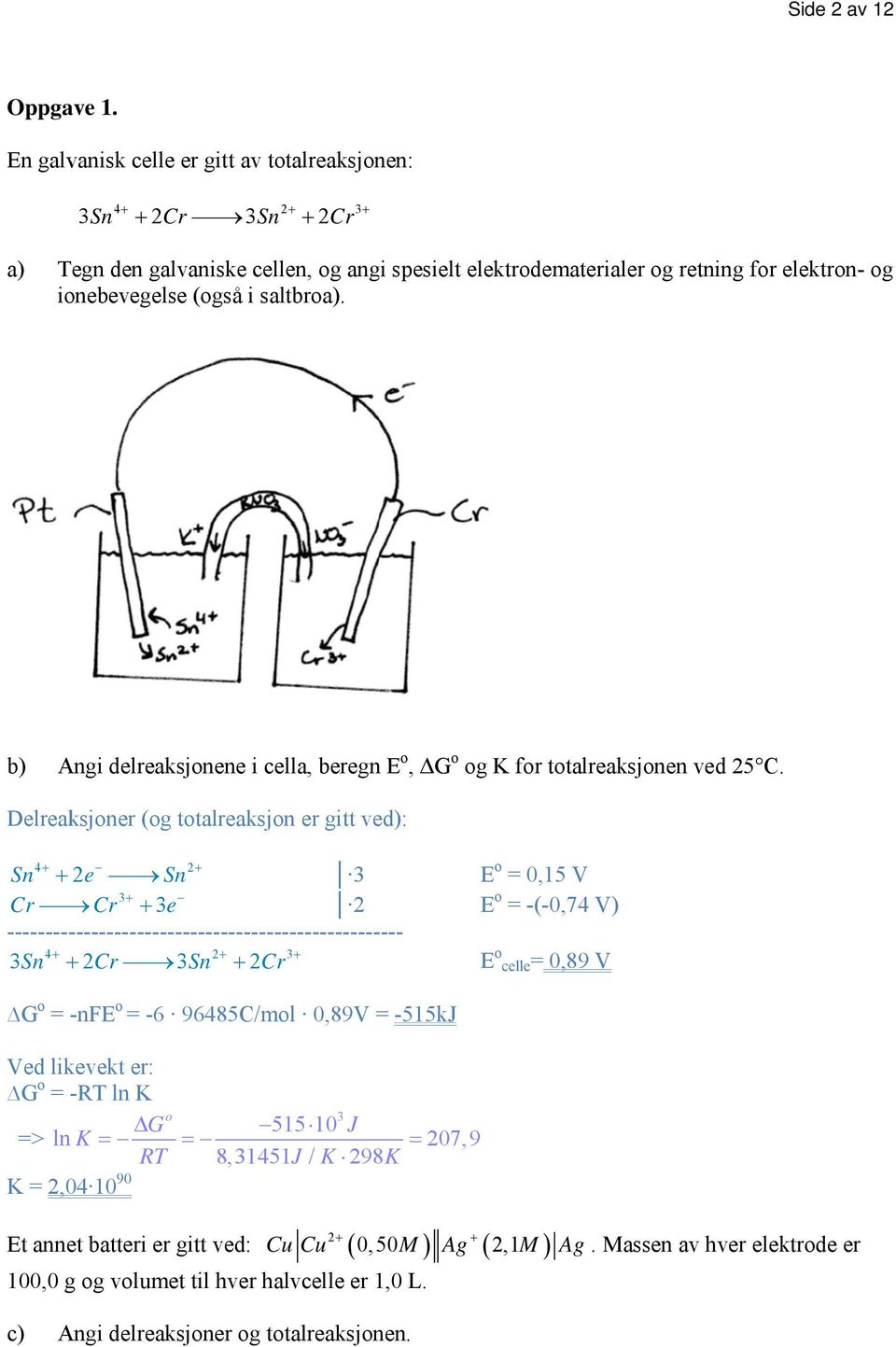 b) Angi delreaksjonene i cella, beregn E o, ΔG o og K for totalreaksjonenn ved 5 C.