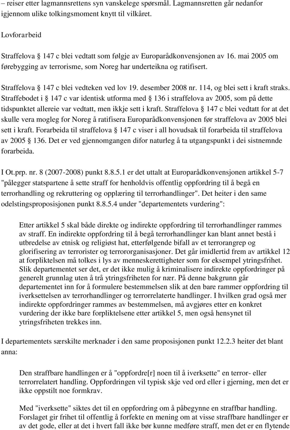 Straffelova 147 c blei vedteken ved lov 19. desember 2008 nr. 114, og blei sett i kraft straks.