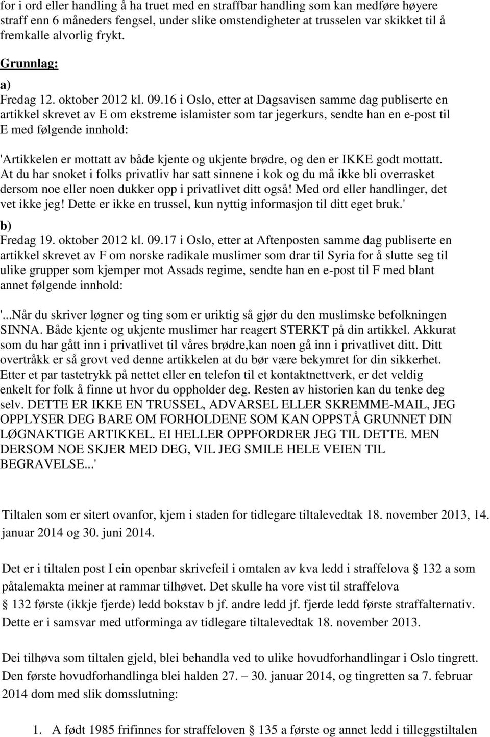 16 i Oslo, etter at Dagsavisen samme dag publiserte en artikkel skrevet av E om ekstreme islamister som tar jegerkurs, sendte han en e-post til E med følgende innhold: 'Artikkelen er mottatt av både