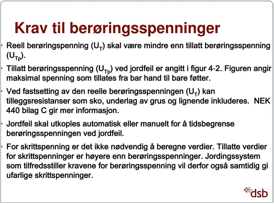 Ved fastsetting av den reelle berøringsspenningen ringsspenningen (U ) kan T tilleggsresistanser som sko, underlag av grus og lignende inkluderes. NEK 440 bilag C gir mer informasjon.