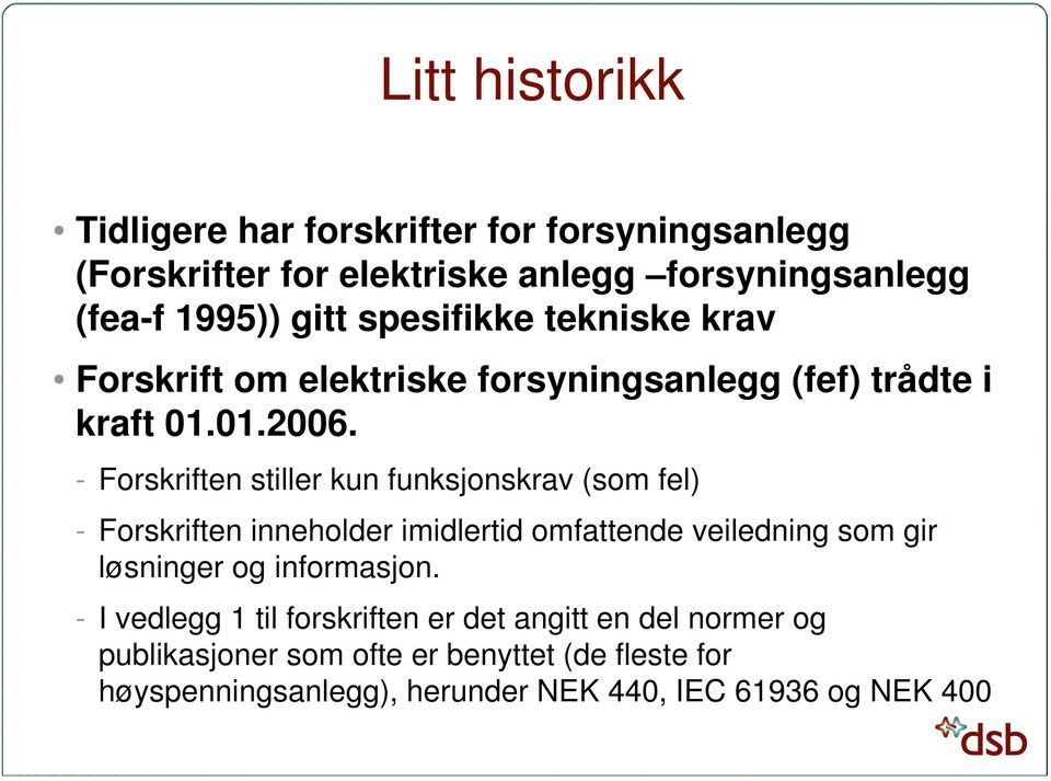 - Forskriften stiller kun funksjonskrav (som fel) - Forskriften inneholder imidlertid omfattende veiledning som gir løsninger og