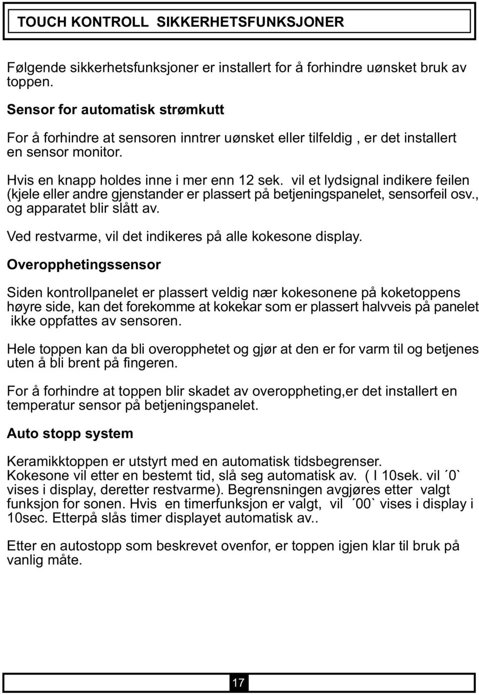 vil et lydsignal indikere feilen (kjele eller andre gjenstander er plassert på betjeningspanelet, sensorfeil osv., og apparatet blir slått av.