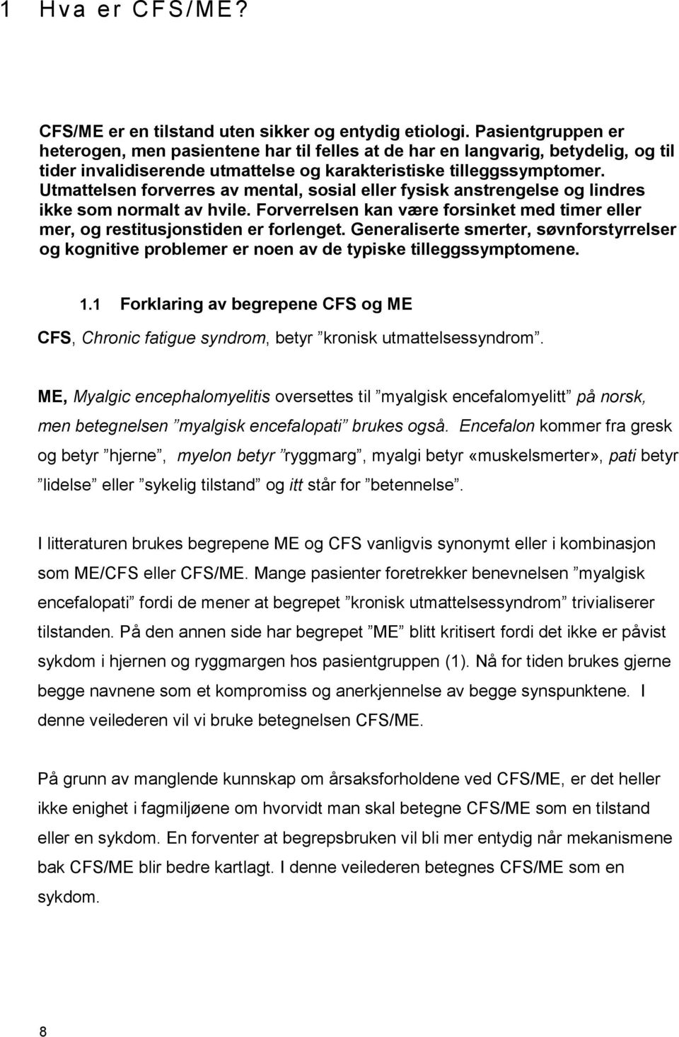 Utmattelsen forverres av mental, sosial eller fysisk anstrengelse og lindres ikke som normalt av hvile. Forverrelsen kan være forsinket med timer eller mer, og restitusjonstiden er forlenget.