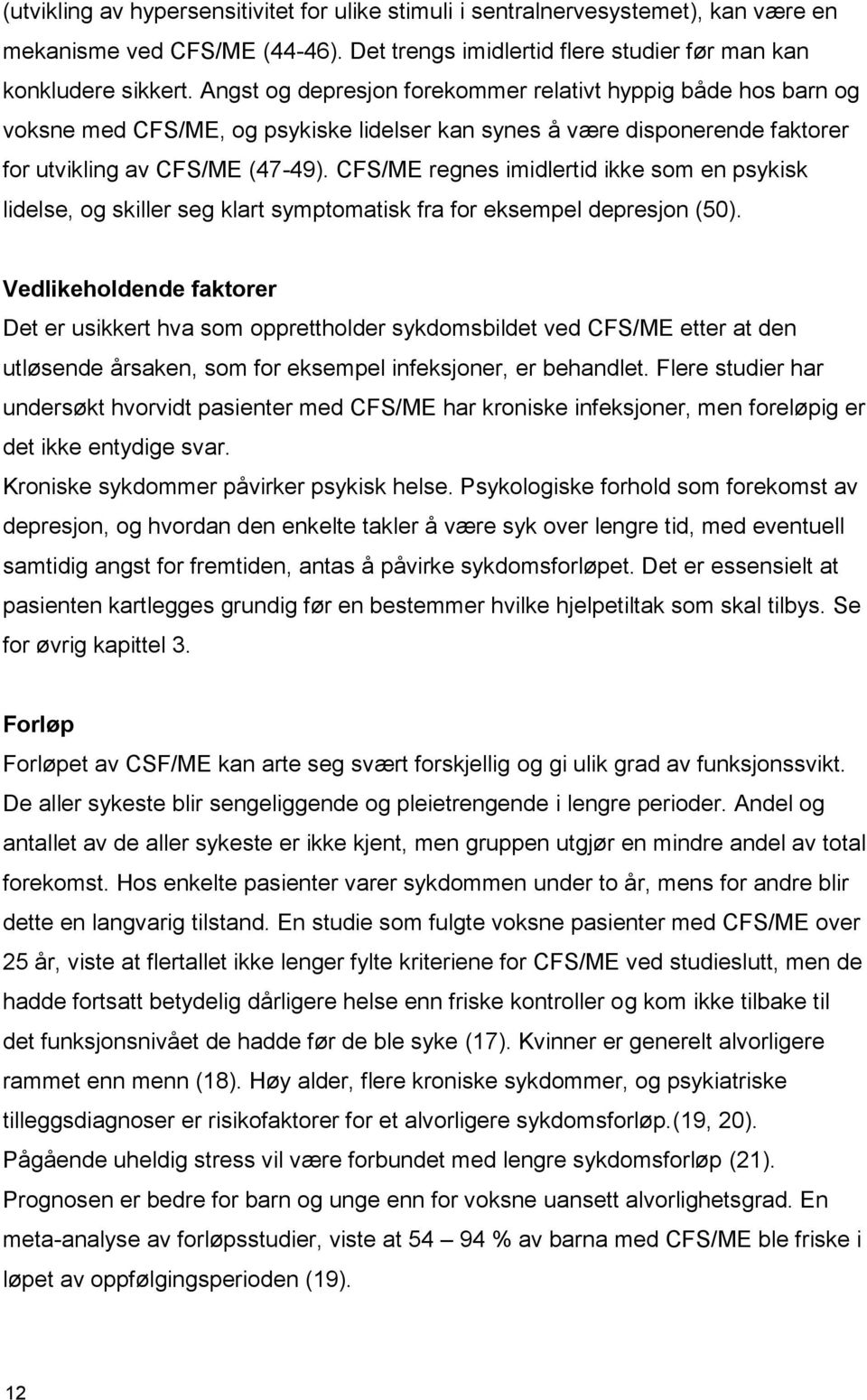 CFS/ME regnes imidlertid ikke som en psykisk lidelse, og skiller seg klart symptomatisk fra for eksempel depresjon (50).