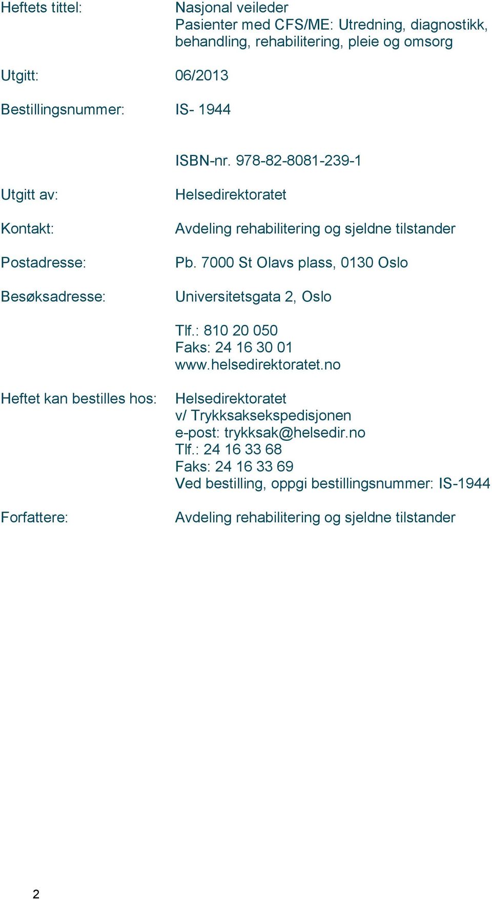 7000 St Olavs plass, 0130 Oslo Universitetsgata 2, Oslo Tlf.: 810 20 050 Faks: 24 16 30 01 www.helsedirektoratet.