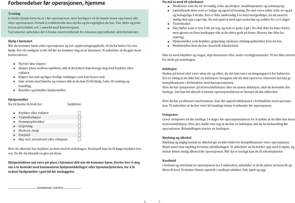 Ved smerter anbefales det a bruke smertestillende for a kunne opprettholde aktivitetsniva et. Hjelp i hjemmet Na r du kommer hjem etter operasjonen og evt.