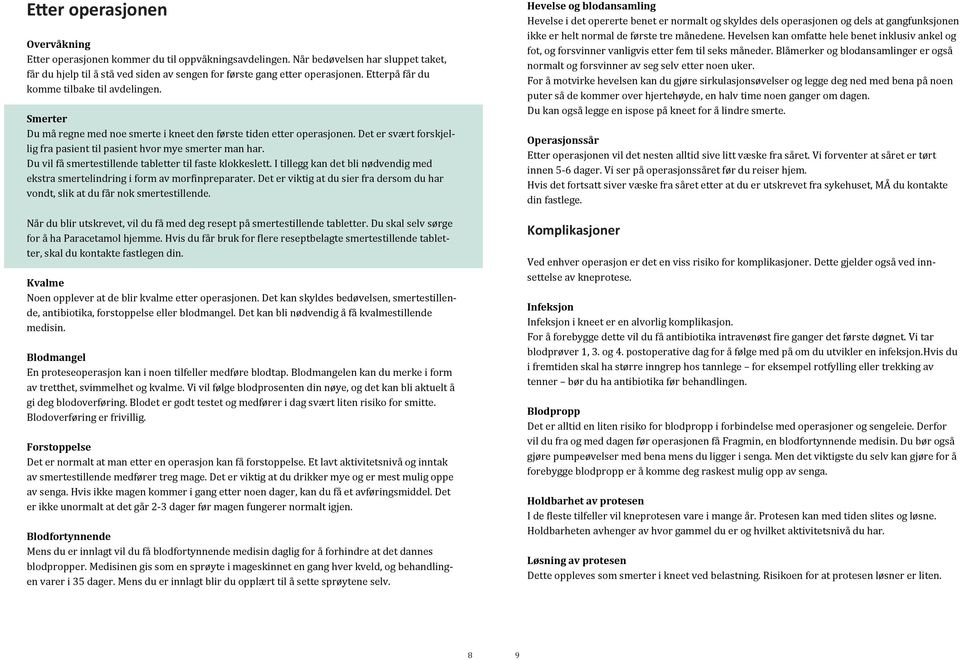 Du vil fa smertestillende tabletter til faste klokkeslett. I tillegg kan det bli nødvendig med ekstra smertelindring i form av mor inpreparater.