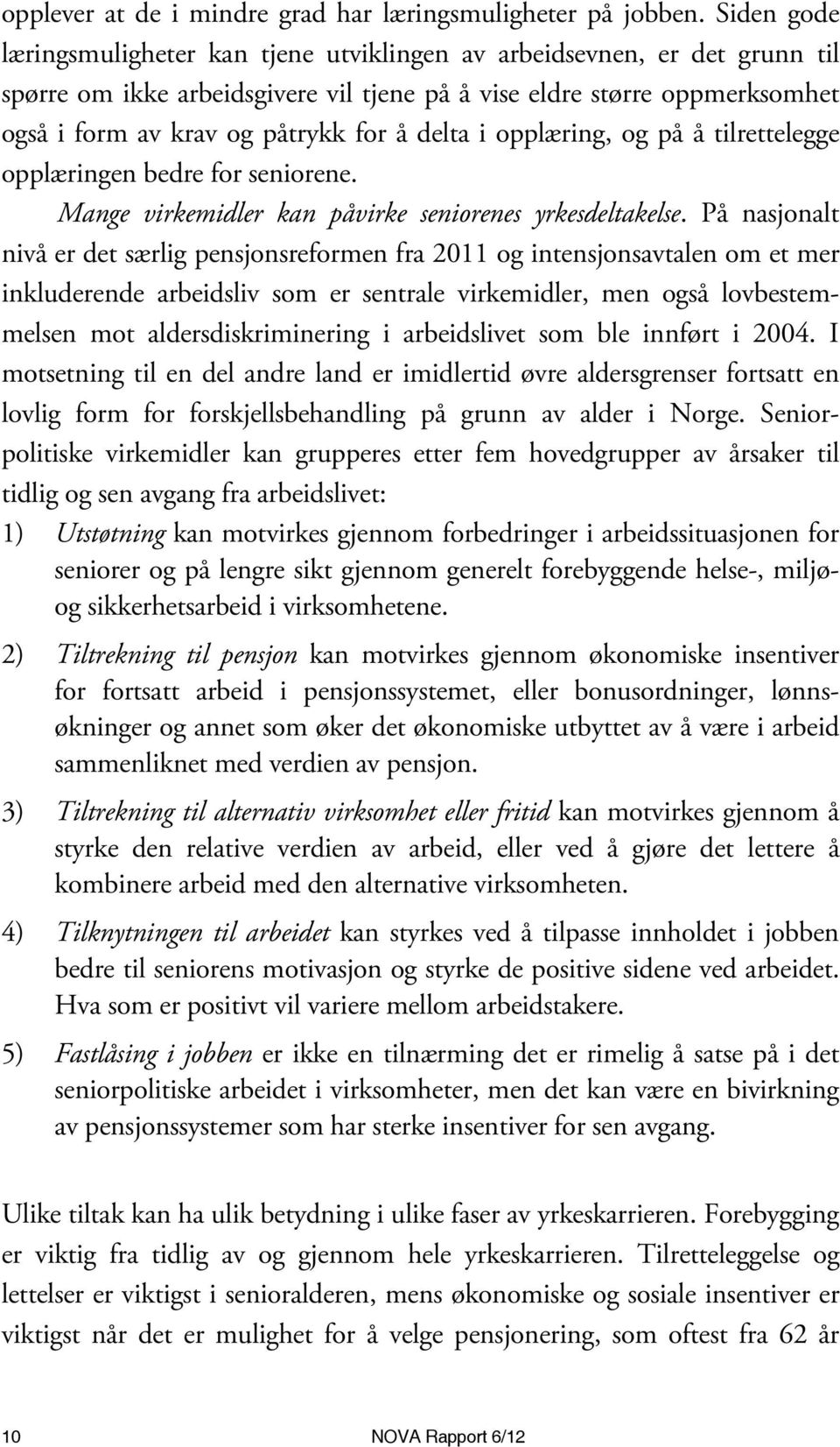 delta i opplæring, og på å tilrettelegge opplæringen bedre for seniorene. Mange virkemidler kan påvirke seniorenes yrkesdeltakelse.