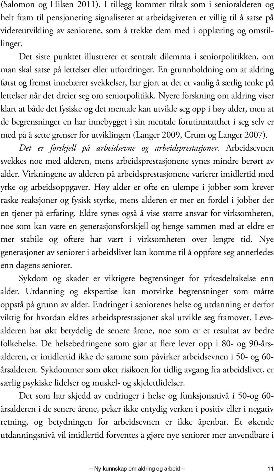 omstillinger. Det siste punktet illustrerer et sentralt dilemma i seniorpolitikken, om man skal satse på lettelser eller utfordringer.