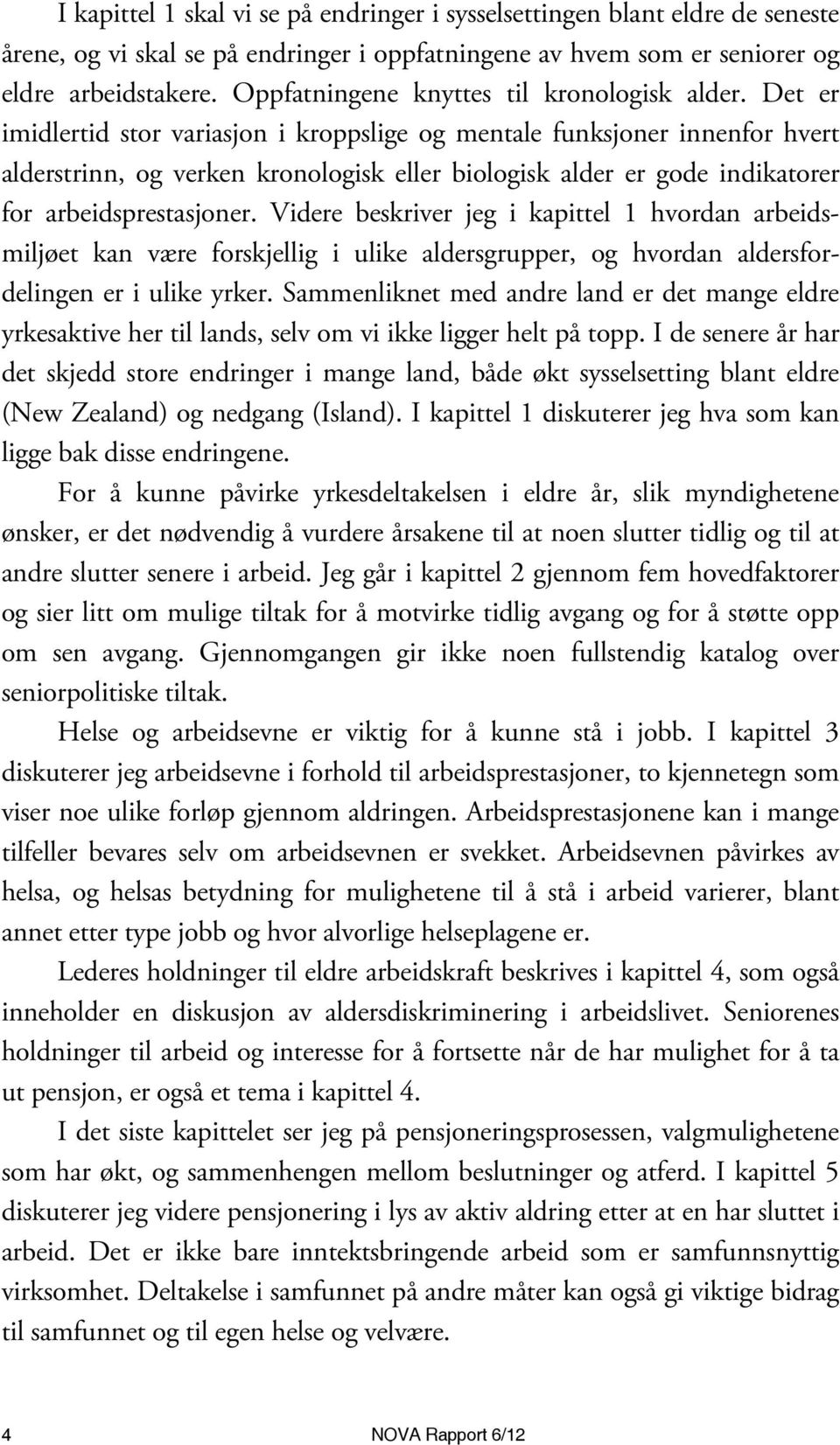 Det er imidlertid stor variasjon i kroppslige og mentale funksjoner innenfor hvert alderstrinn, og verken kronologisk eller biologisk alder er gode indikatorer for arbeidsprestasjoner.