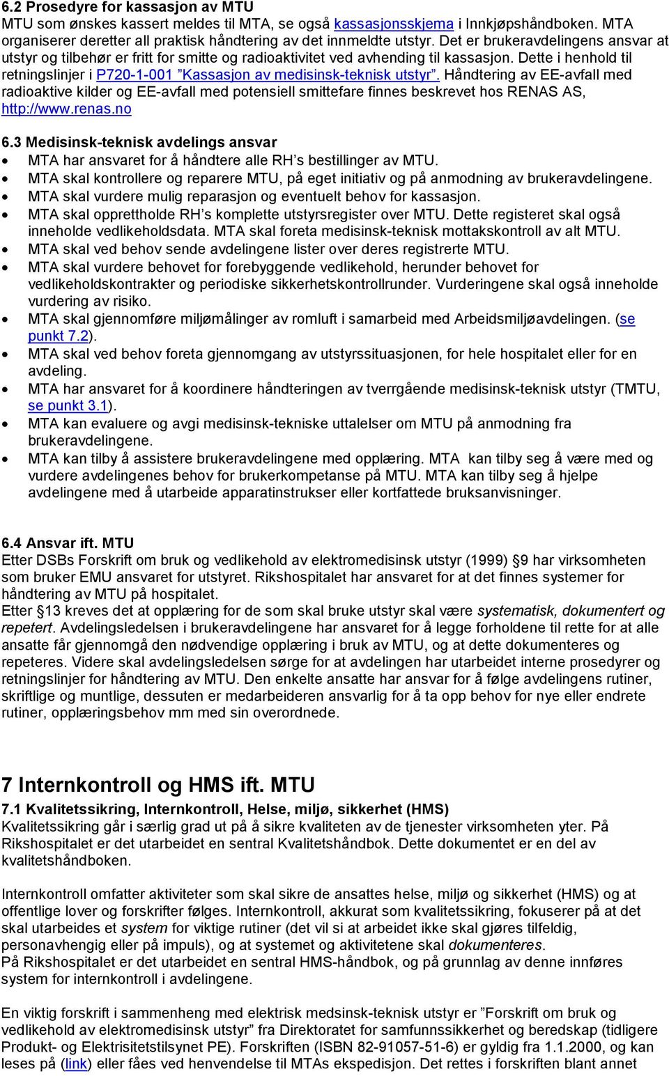 Dette i henhold til retningslinjer i P720-1-001 Kassasjon av medisinsk-teknisk utstyr.