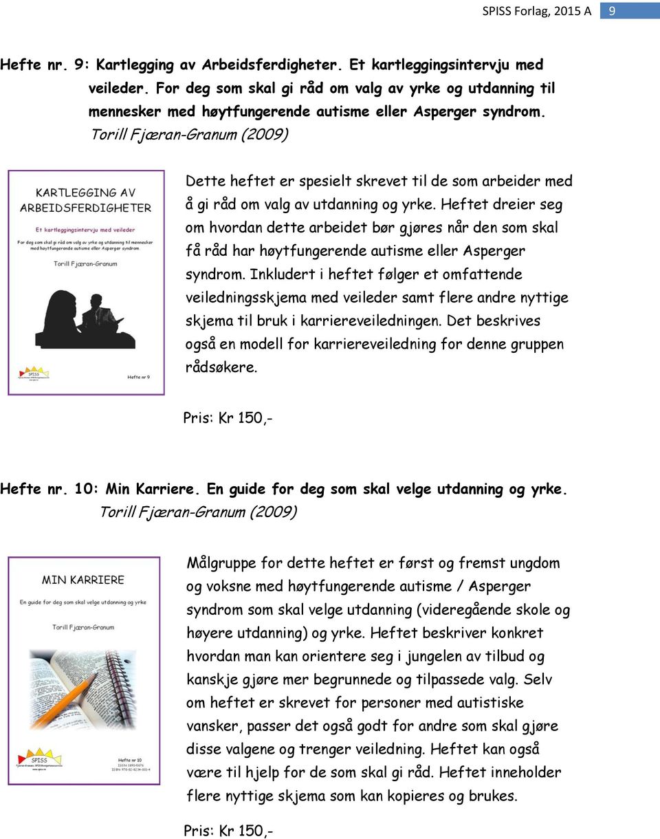 Torill Fjæran-Granum (2009) Dette heftet er spesielt skrevet til de som arbeider med å gi råd om valg av utdanning og yrke.