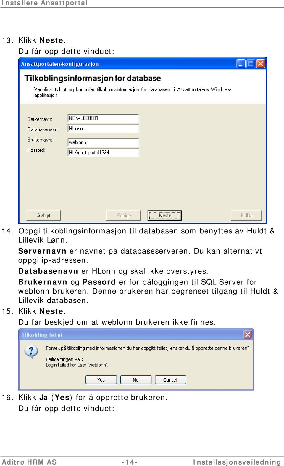 Brukernavn og Passord er for påloggingen til SQL Server for weblonn brukeren. Denne brukeren har begrenset tilgang til Huldt & Lillevik databasen. 15.