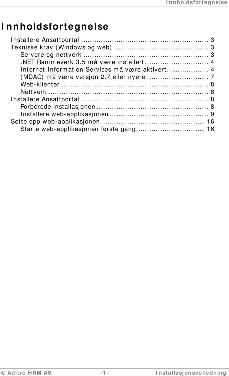 .. 7 Web-klienter... 8 Nettverk... 8 Installere Ansattportal... 8 Forberede installasjonen... 8 Installere web-applikasjonen.